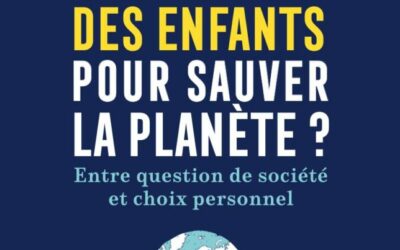FAUT-IL ARRÊTER DE FAIRE DES ENFANTS POUR SAUVER LA PLANÈTE ?